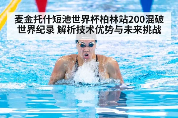 麦金托什短池世界杯柏林站200混破世界纪录 解析技术优势与未来挑战